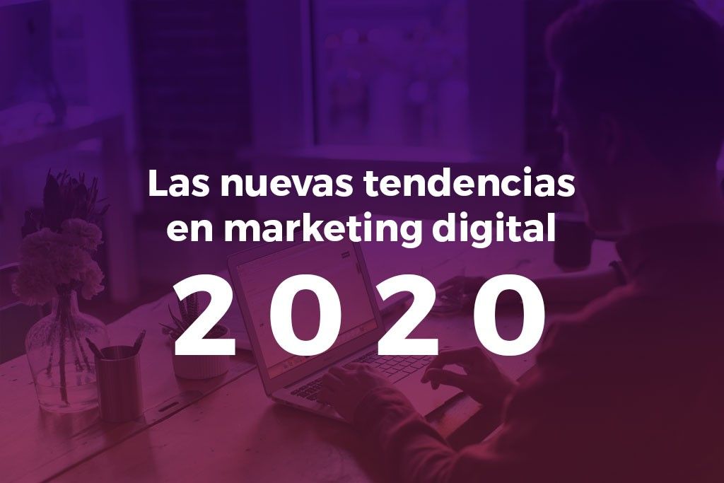 Las nuevas tendencias en marketing digital para 2020