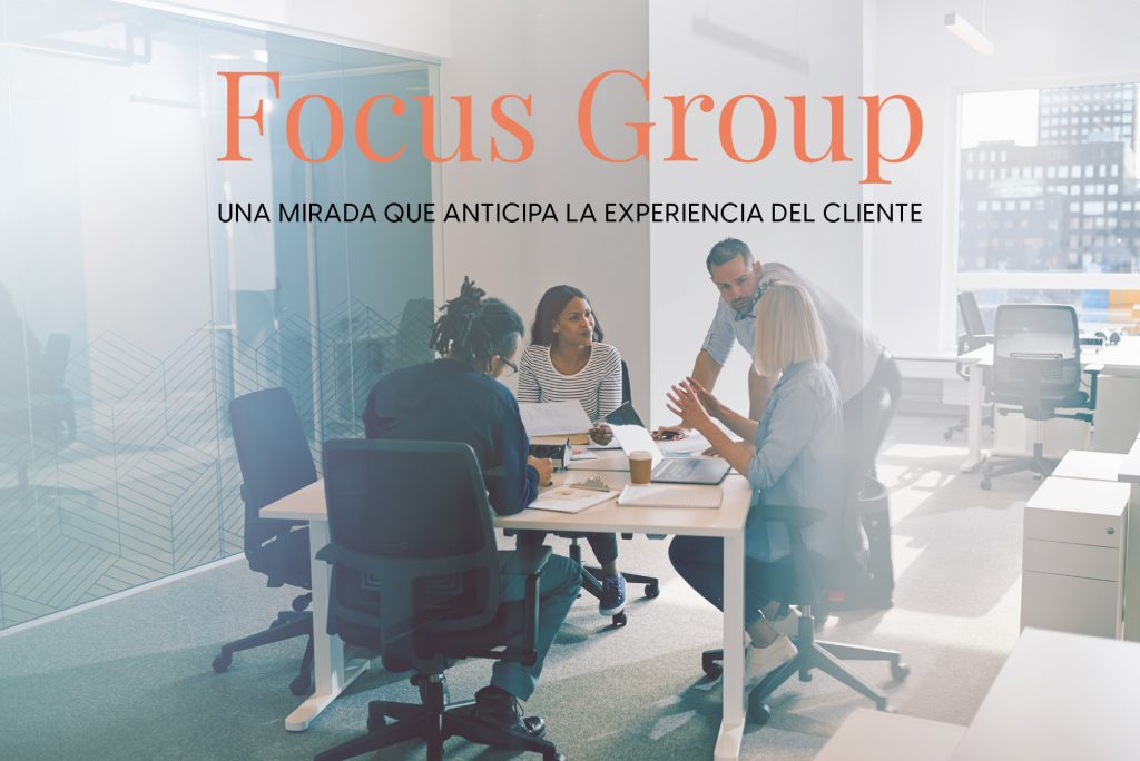 Focus Group – Una mirada que anticipa la experiencia del cliente