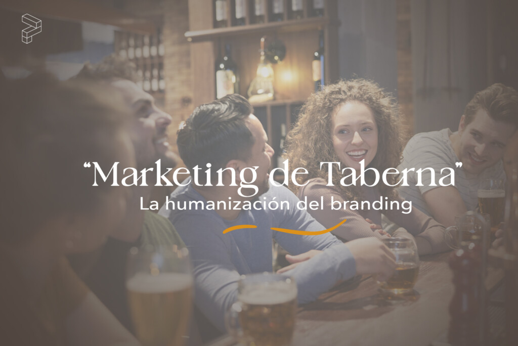 “Marketing de Taberna” La humanización del branding