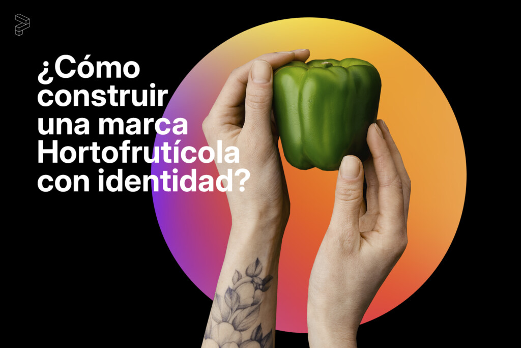 Natural pero con marca: ¿Cómo Construir una Marca Hortofrutícola con Identidad?